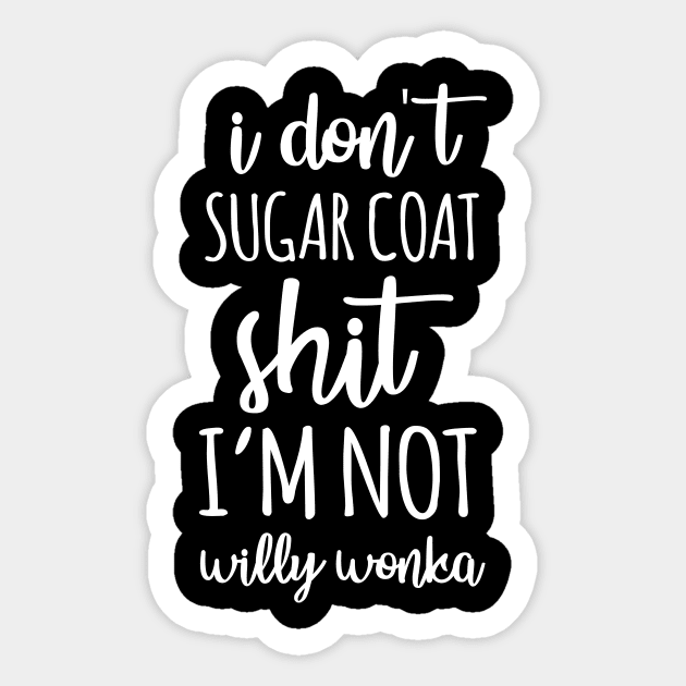 I dont sugar coat shit Im not willy wonka Sticker by beaching